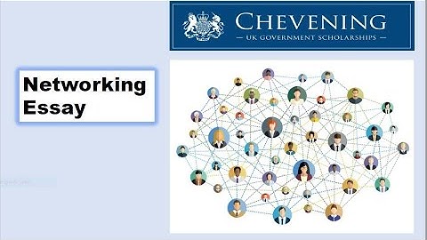 Chevening Networking Essay Tips: Network Initiation, Sustenance & Utilisation