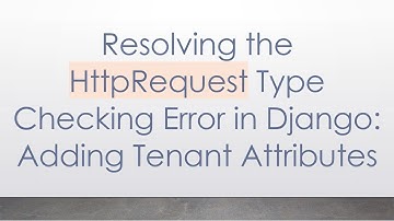 Resolving the HttpRequest Type Checking Error in Django: Adding Tenant Attributes
