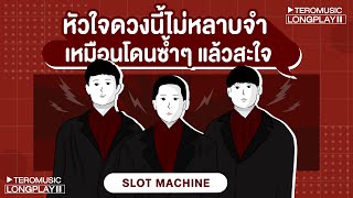 หัวใจดวงนี้ไม่หลาบจำ เหมือนโดนซ้ำๆ แล้วสะใจ - Slot Machine [Music Longplay]