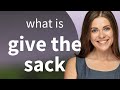 Give the sack • GIVE THE SACK meaning