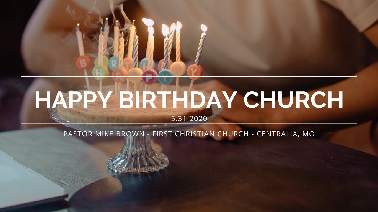 Happy Birthday Church | First Christian Church - Centralia, MO 5.31.20