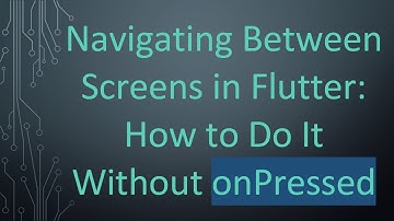 Navigating Between Screens in Flutter: How to Do It Without onPressed