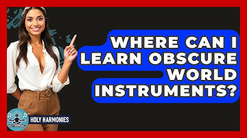 Where Can I Learn Obscure World Instruments? - Holy Harmonies