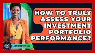 How To Truly Assess Your Investment Portfolio Performance? - Adults Investment Plan