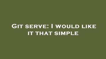 Git serve: I would like it that simple