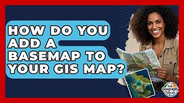 How Do You Add A Basemap To Your GIS Map? - The Geography Atlas