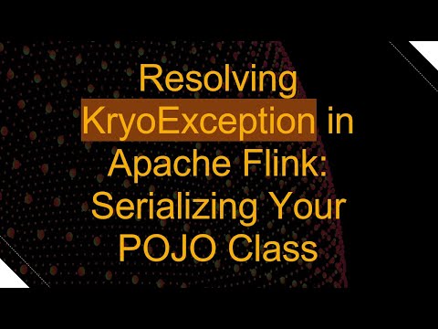 Resolving KryoException in Apache Flink: Serializing Your POJO Class