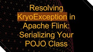 Resolving KryoException in Apache Flink: Serializing Your POJO Class