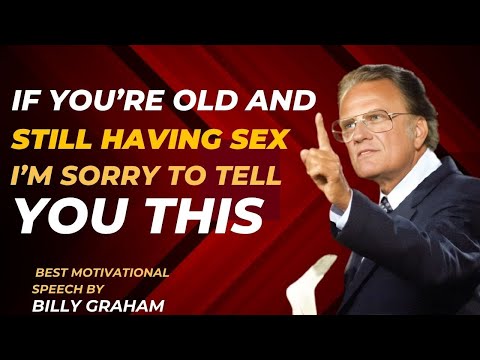 IF YOU RE OLD AND STILL HAVING SEX I M SORRY TO TELL YOU THIS BILLY GRAHAM MOTIVATIONAL SPEECH