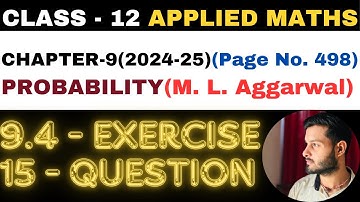 15 Question Exercise 9.4 l Chapter 9 l PROBABILITY l Class 12th Applied Maths l M L Aggarwal 2024-25