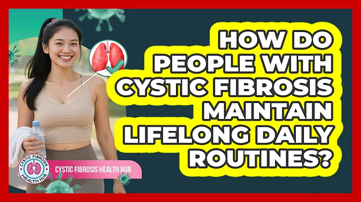How Do People With Cystic Fibrosis Maintain Lifelong Daily Routines? - Cystic Fibrosis Health Hub