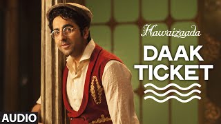 'Daak Ticket' Full AUDIO Song | Ayushmann Khurrana | Hawaizaada | Mohit Chauhan, Javed Bashir