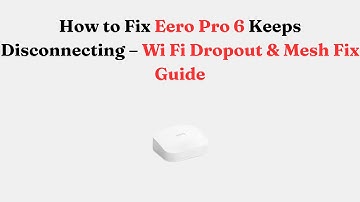How to Fix Eero Pro 6 Keeps Disconnecting – Wi-Fi Dropout & Mesh Fix Guide