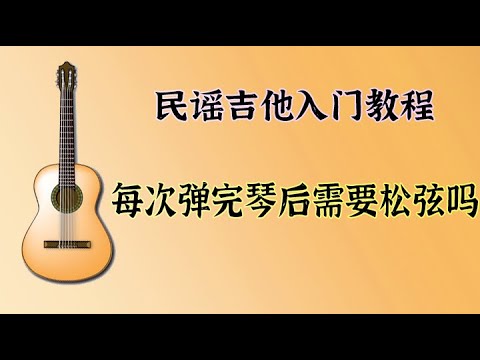 民谣吉他入门 084每次弹完琴后需要松弦吗