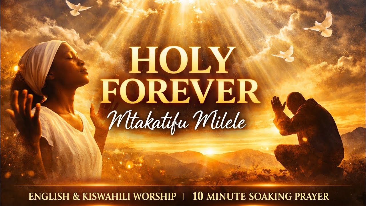 Holy Forever – Mtakatifu Milele | Deep Worship (English & Kiswahili) | Soaking Worship