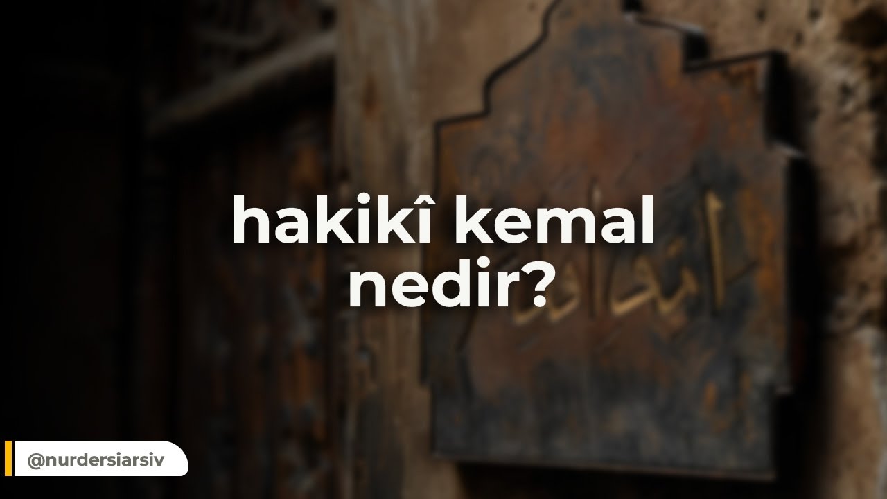 HAKİKİ KEMAL NEDİR?