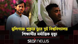 মুন্সিগঞ্জে পুকুরে ডুবে দুই বিশ্ববিদ্যালয় শিক্ষার্থীর মর্মান্তিক মৃ/ত্যু | Star News