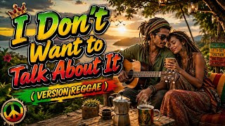 I Don't Want to Talk About It ( VERSION REGGAE ) 