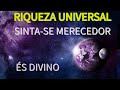 RIQUEZA UNIVERSAL, SINTA-SE MERECEDOR