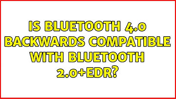 Is bluetooth 4.0 backwards compatible with bluetooth 2.0+EDR? (2 Solutions!!)