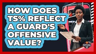 How Does TS% Reflect A Guard's Offensive Value?