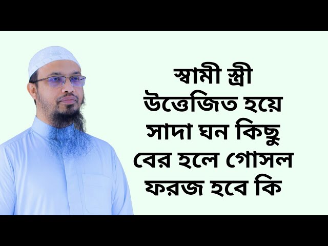 স্বামী স্ত্রী উত্তেজিত হয়ে সাদা ঘন কিছু বের হলে গোসল ফরজ হবে কি class=