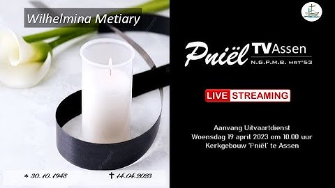 Livestream PniëlTV Assen | Uitvaartdienst Wilhelmina Metiary | 19 april 2023 aanvang 10.00 uur