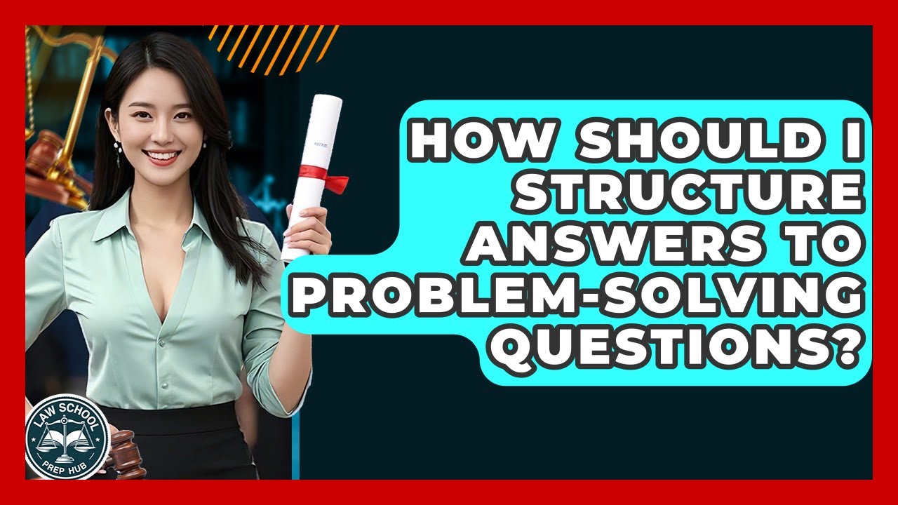 How Should I Structure Answers To Problem-Solving Questions? - Law School Prep Hub