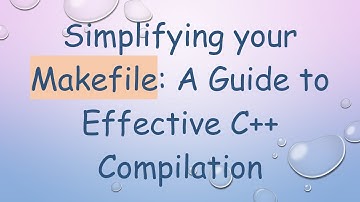 Simplifying your Makefile: A Guide to Effective C++ Compilation