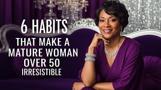 6 Habits That Make a Black Mature Woman Over 50 Irresistible. 