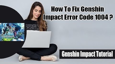 How to Fix Genshin Impact Error Code 1004 2022