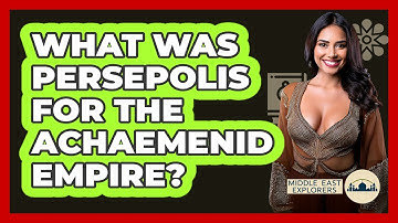 What Was Persepolis For The Achaemenid Empire? - Middle East Explorers