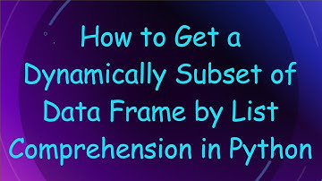 How to Get a Dynamically Subset of Data Frame by List Comprehension in Python