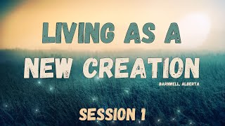 Living As A New Creation - Session 1/6 - Barnwell