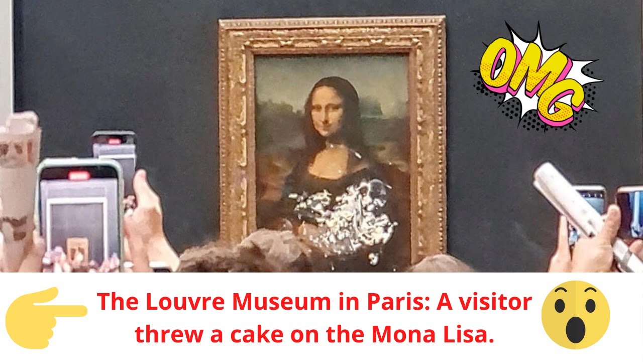 The Louvre Museum in Paris a visitor threw a cake on the Mona Lisa