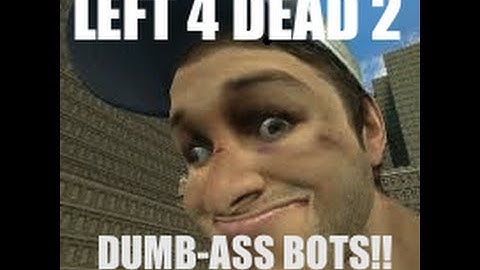 Left 4 Dead 2 - Bots are stupid.