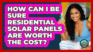 How Can I Be Sure Residential Solar Panels Are Worth The Cost? - Your Utilities Hub