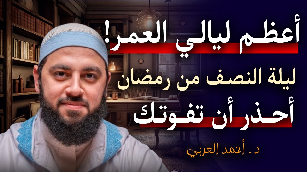 أعظم ليالي العمـر ! ليلة النصف من رمضـان , أحذر أن تفوتـك , لا تترك هذا العمل فيها! | د. أحمد العربي
