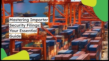 Mastering Importer Security Filings: Your Essential Guide