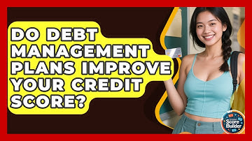 Do Debt Management Plans Improve Your Credit Score? - Student Score Builder