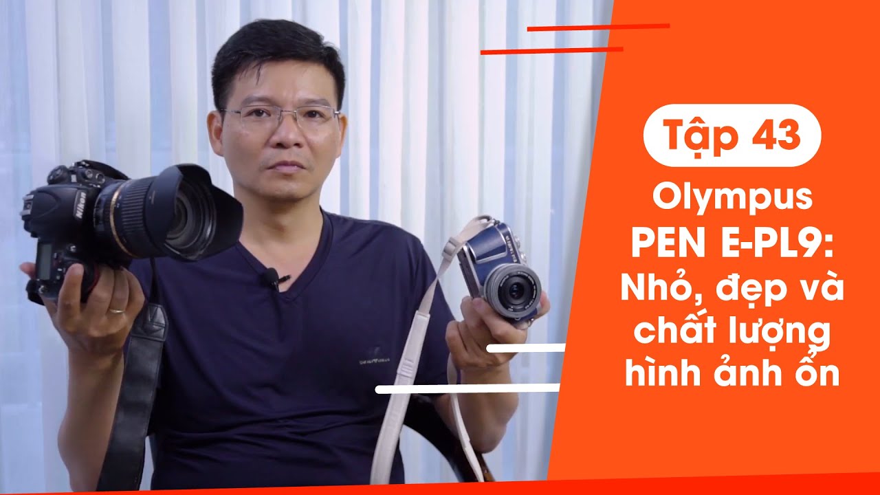 43 Hệ 4.3 &amp; Olympus PEN E-PL9: Nhỏ, đẹp và chất lượng hình ảnh ổn - YouTube