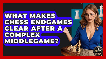 What Makes Chess Endgames Clear After A Complex Middlegame? - The Chess Codex