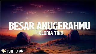 Besar AnugerahMu - Gloria Trio (Lirik) Lagu Rohani Kristen Terbaru 2024