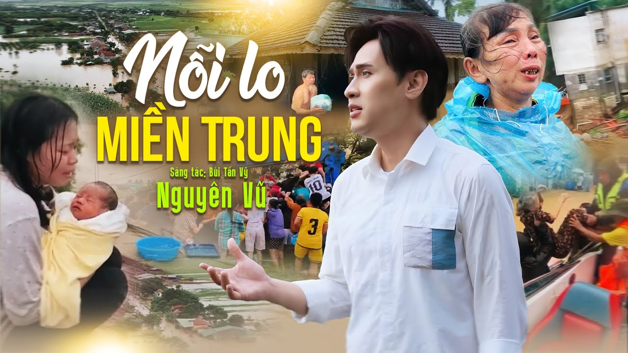 NỖI LO MIỀN TRUNG - NGUYÊN VŨ 💪MIỀN TRUNG ƠI CỐ LÊN - CHÚNG TÔI LUÔN HƯỚNG VỀ BẠN 💪