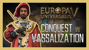 EU5: Conquest vs. Vassalization for Beginners