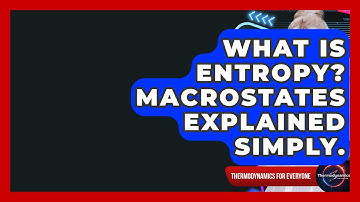 What Is Entropy? Macrostates Explained Simply. - Thermodynamics For Everyone