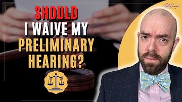 Should I Waive My Preliminary Hearing? - Here