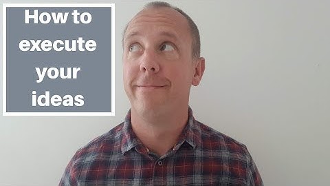 How to execute your ideas