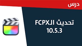 تعلم الطريقة الصحيحة لتحديث برنامج فاينل كت برو، الجديد في اصدارFCPX10.5.3