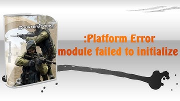 Platform Error: module failed to initialize - CSS NO STEAM